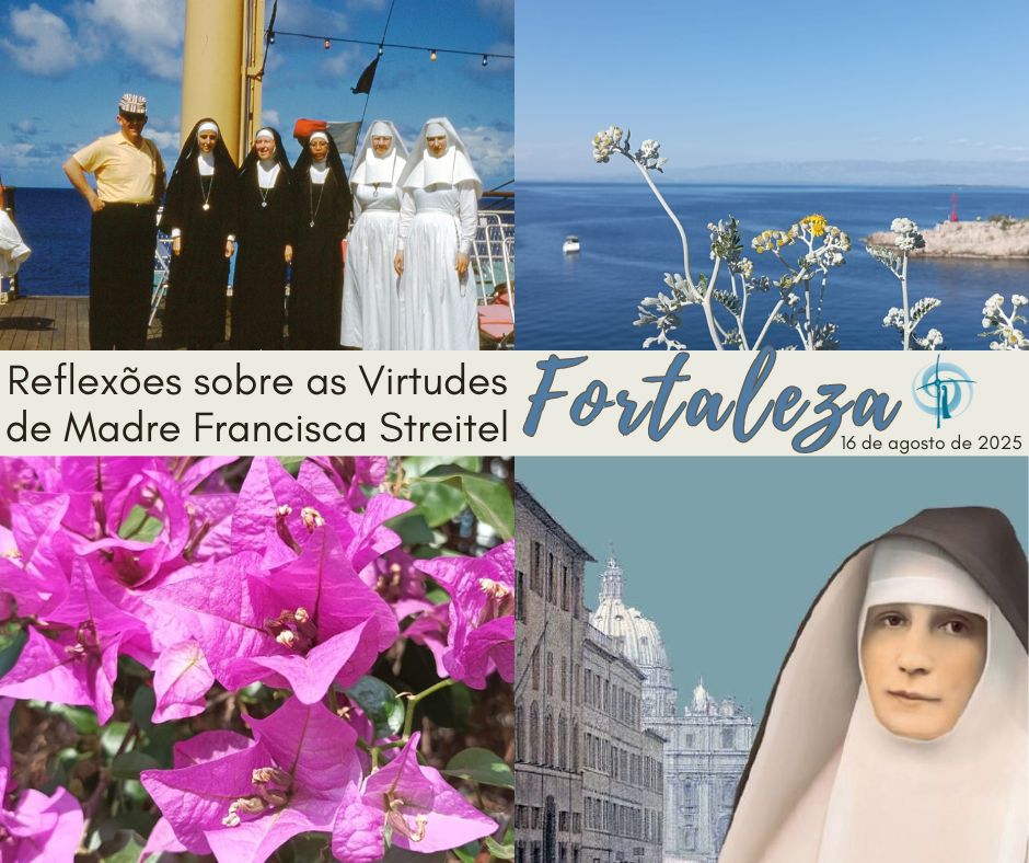 Reflexões sobre as Virtudes de Madre Francisca Streitel – 7. Fortaleza